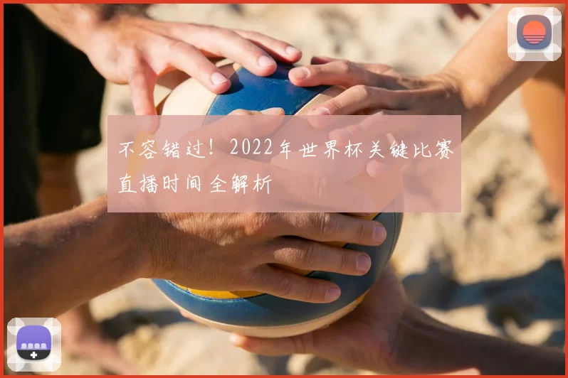 不容错过!2022年世界杯关键比赛直播时间全解析