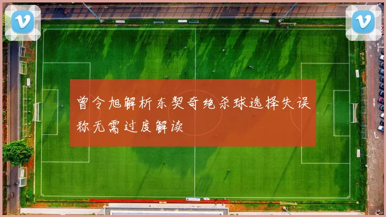 曾令旭解析东契奇绝杀球选择失误称无需过度解读