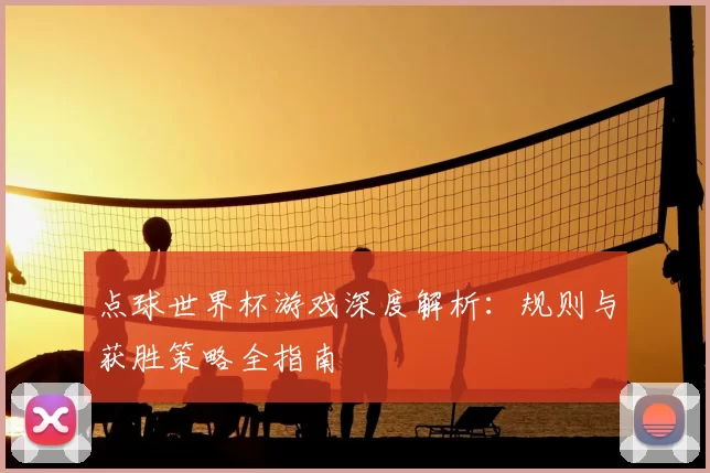 点球世界杯游戏深度解析:规则与获胜策略全指南