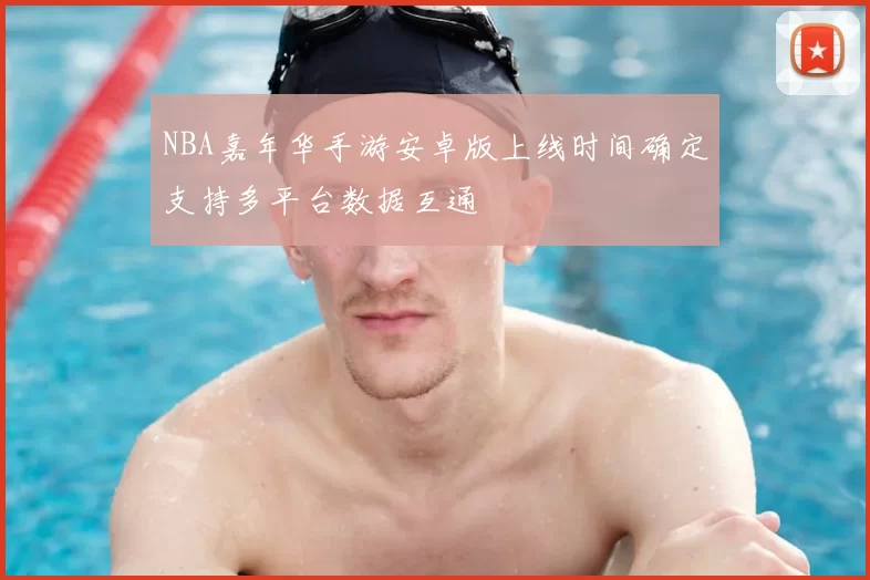 NBA嘉年华手游安卓版上线时间确定支持多平台数据互通