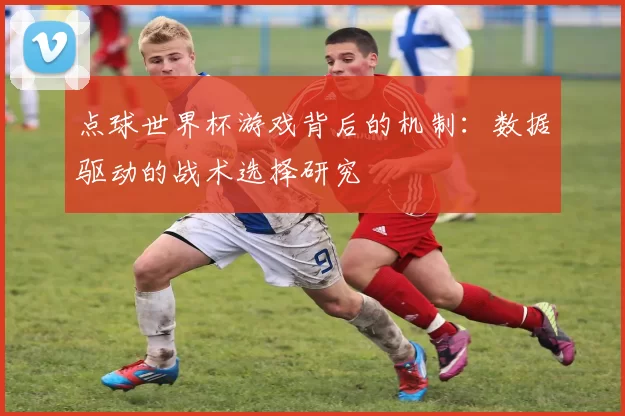 点球世界杯游戏背后的机制:数据驱动的战术选择研究