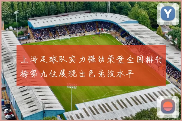 上海足球队实力强劲荣登全国排行榜第九位展现出色竞技水平