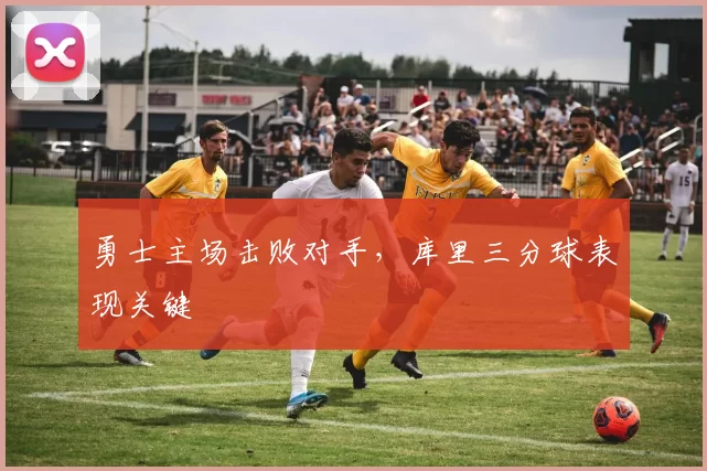 勇士主场击败对手，库里三分球表现关键