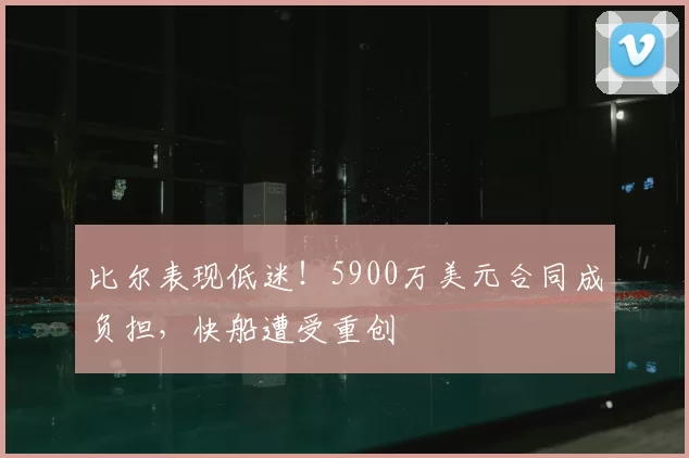 比尔表现低迷!5900万美元合同成负担,快船遭受重创