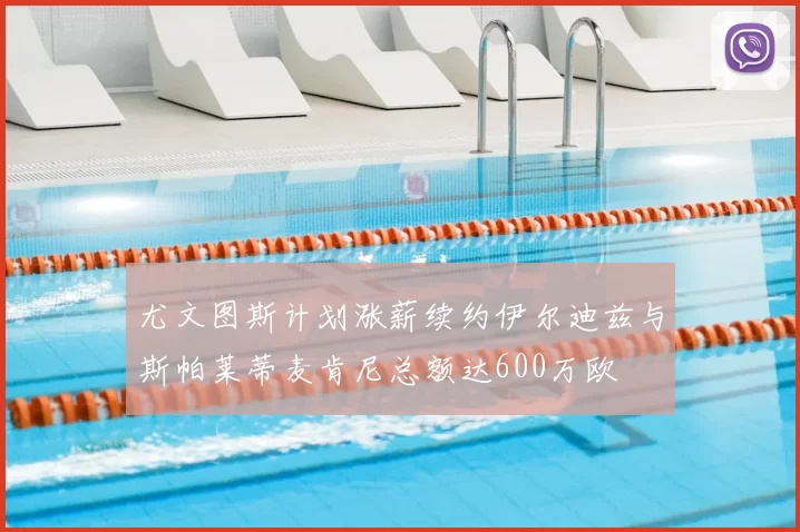 尤文图斯计划涨薪续约伊尔迪兹与斯帕莱蒂麦肯尼总额达600万欧