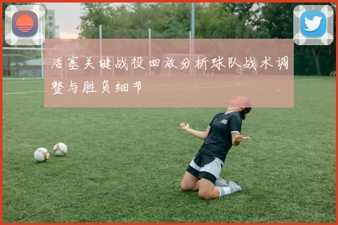 活塞关键战役回放分析球队战术调整与胜负细节