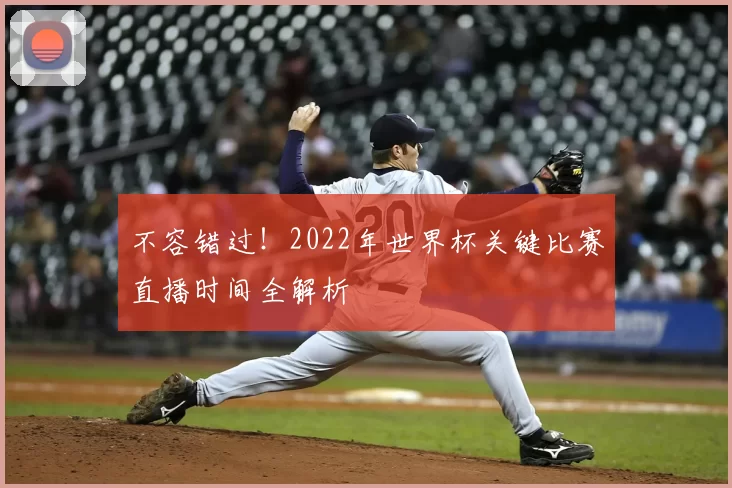 不容错过！2022年世界杯关键比赛直播时间全解析