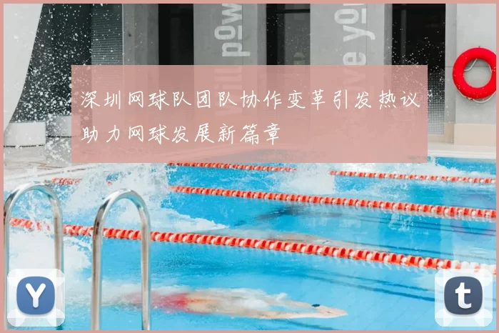 深圳网球队团队协作变革引发热议助力网球发展新篇章